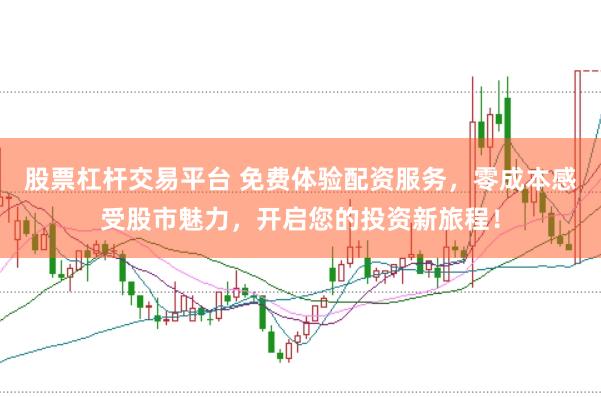 股票杠杆交易平台 免费体验配资服务，零成本感受股市魅力，开启您的投资新旅程！