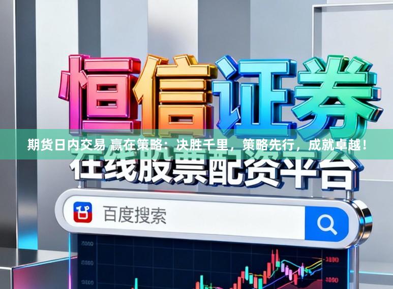 期货日内交易 赢在策略：决胜千里，策略先行，成就卓越！