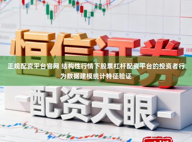 正规配资平台官网 结构性行情下股票杠杆配资平台的投资者行为数据建模统计特征验证