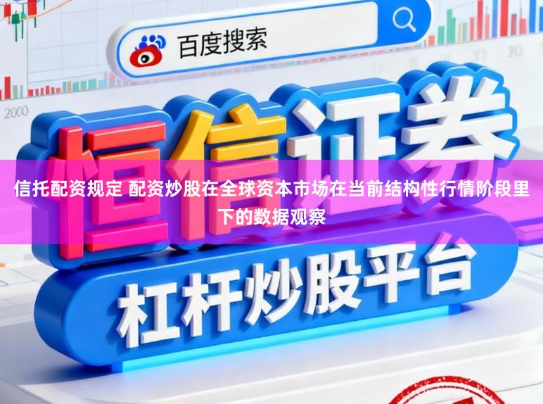 信托配资规定 配资炒股在全球资本市场在当前结构性行情阶段里下的数据观察