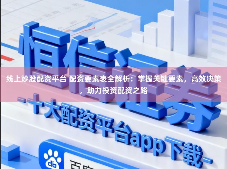 线上炒股配资平台 配资要素表全解析：掌握关键要素，高效决策，助力投资配资之路