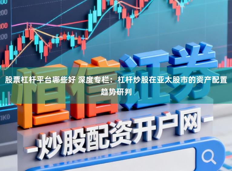 股票杠杆平台哪些好 深度专栏：杠杆炒股在亚太股市的资产配置趋势研判
