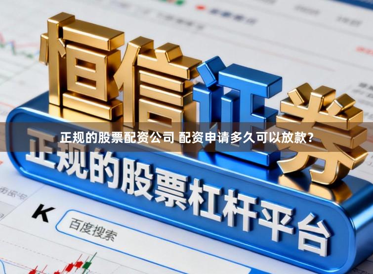 正规的股票配资公司 配资申请多久可以放款？