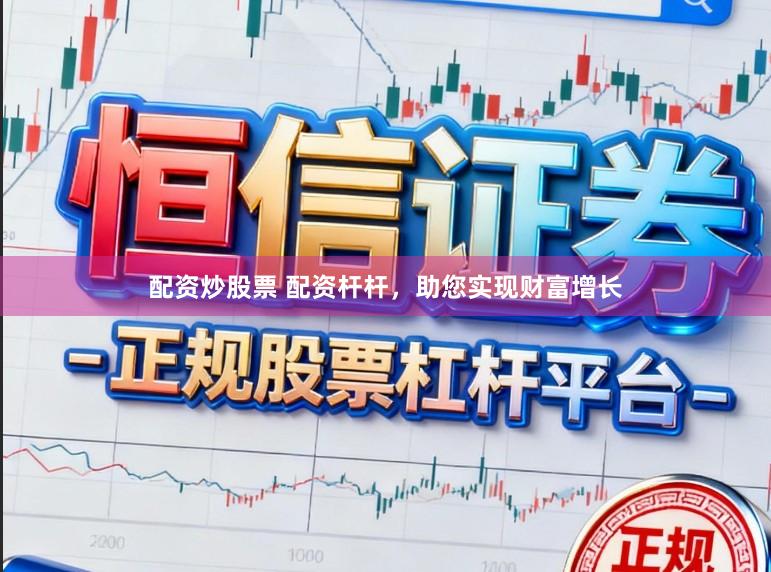 配资炒股票 配资杆杆，助您实现财富增长