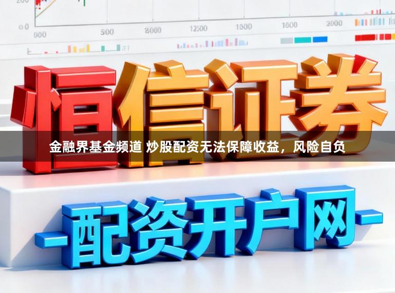 金融界基金频道 炒股配资无法保障收益，风险自负