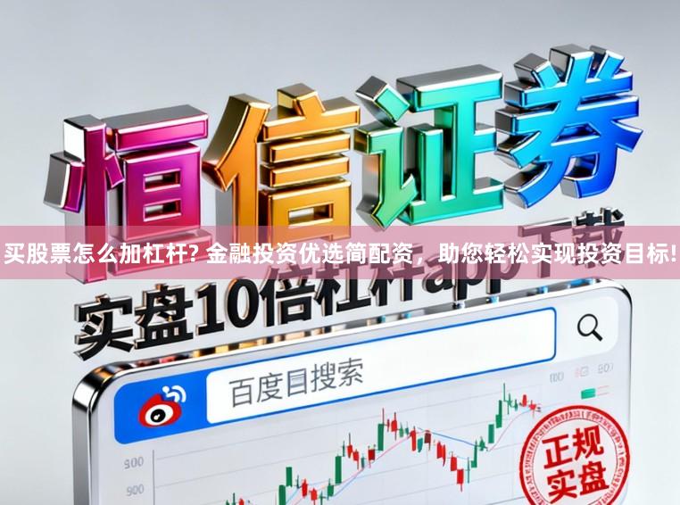 买股票怎么加杠杆? 金融投资优选简配资，助您轻松实现投资目标!