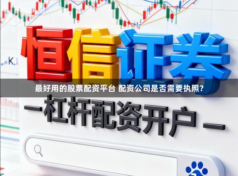 最好用的股票配资平台 配资公司是否需要执照？
