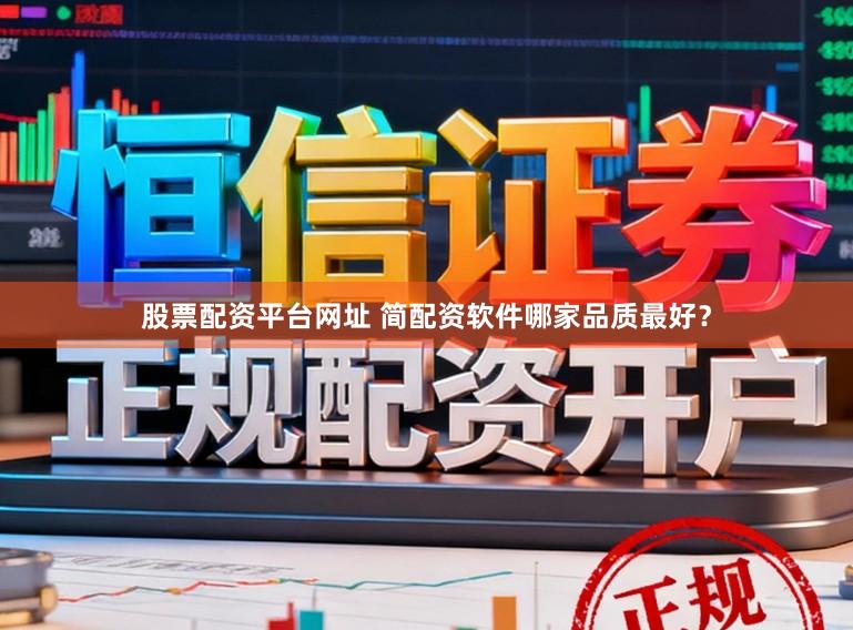 股票配资平台网址 简配资软件哪家品质最好？