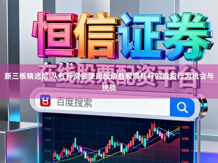 新三板精选层 从杠杆资金使用视角看股票杠杆的投资行为机会与挑战